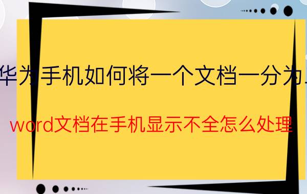 华为手机如何将一个文档一分为二 word文档在手机显示不全怎么处理？